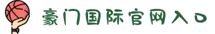 豪门国际官网-追求健康,你我一起成长